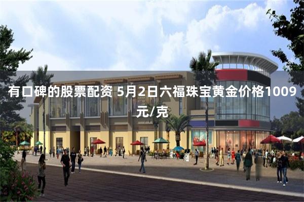 有口碑的股票配资 5月2日六福珠宝黄金价格1009元/克