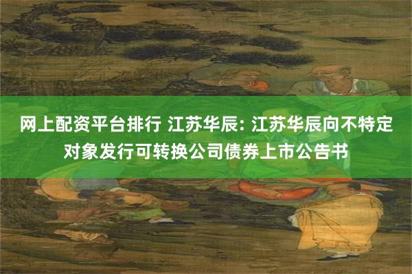 网上配资平台排行 江苏华辰: 江苏华辰向不特定对象发行可转换公司债券上市公告书