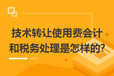 技術(shù)轉(zhuǎn)讓使用費(fèi)的會計(jì)與稅務(wù)處理全解析